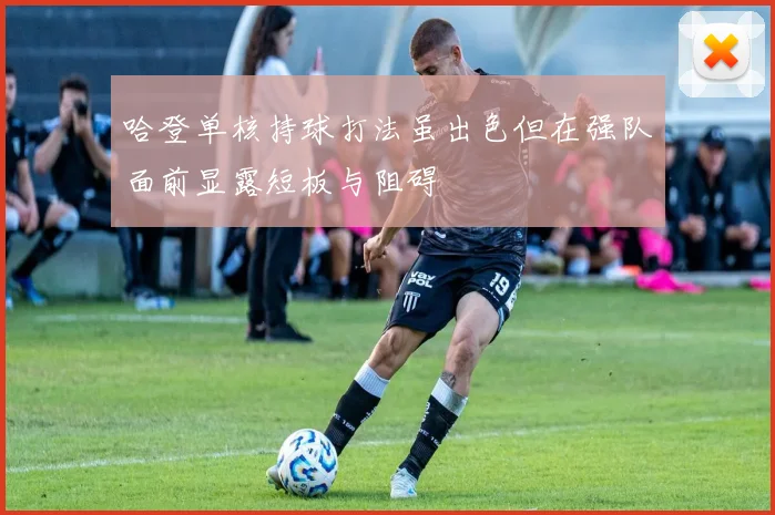 哈登单核持球打法虽出色但在强队面前显露短板与阻碍